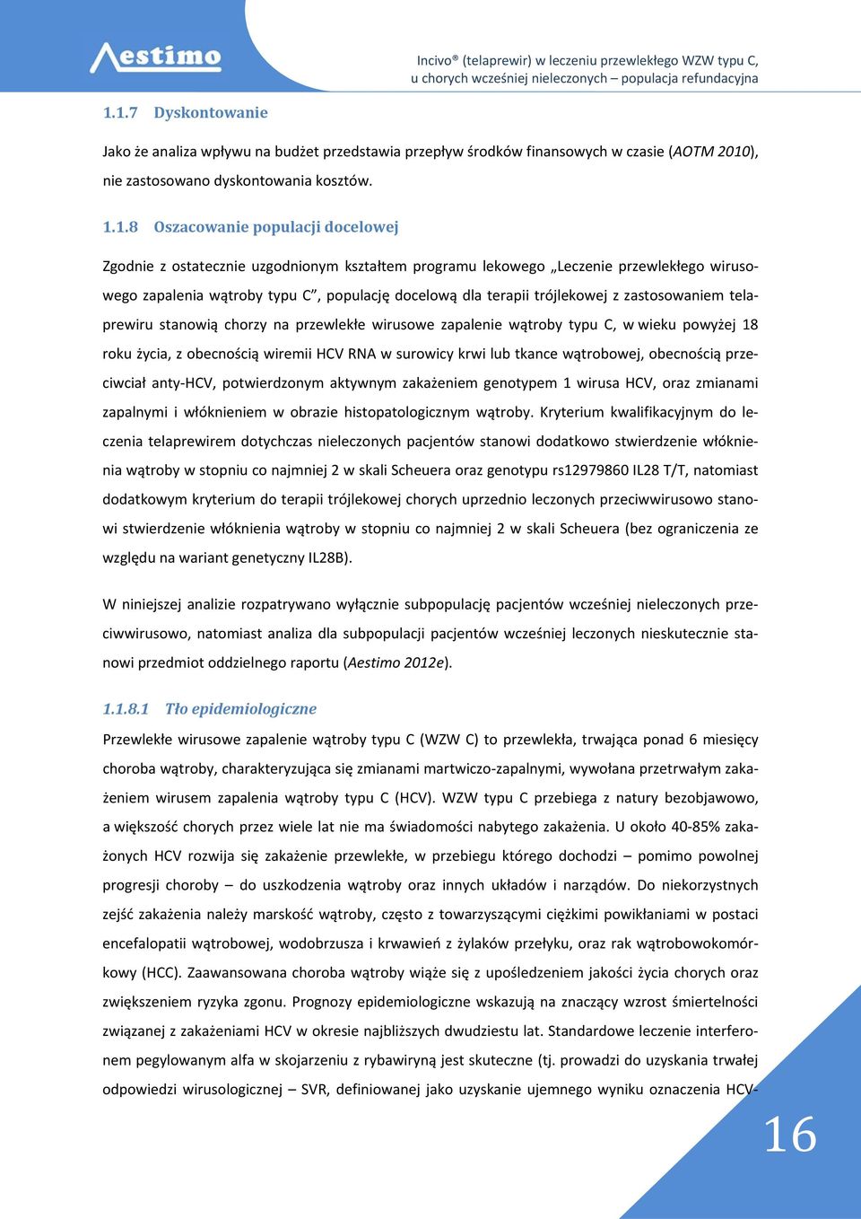 stanowią chorzy na przewlekłe wirusowe zapalenie wątroby typu C, w wieku powyżej 18 roku życia, z obecnością wiremii HCV RNA w surowicy krwi lub tkance wątrobowej, obecnością przeciwciał anty HCV,