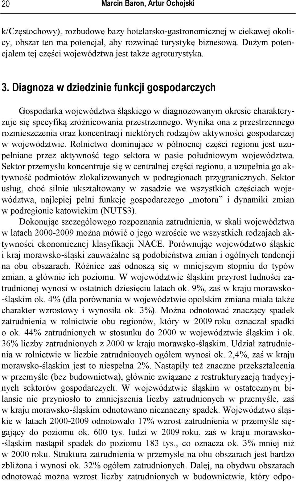 Diagnoza w dziedzinie funkcji gospodarczych Gospodarka województwa śląskiego w diagnozowanym okresie charakteryzuje się specyfiką zróżnicowania przestrzennego.