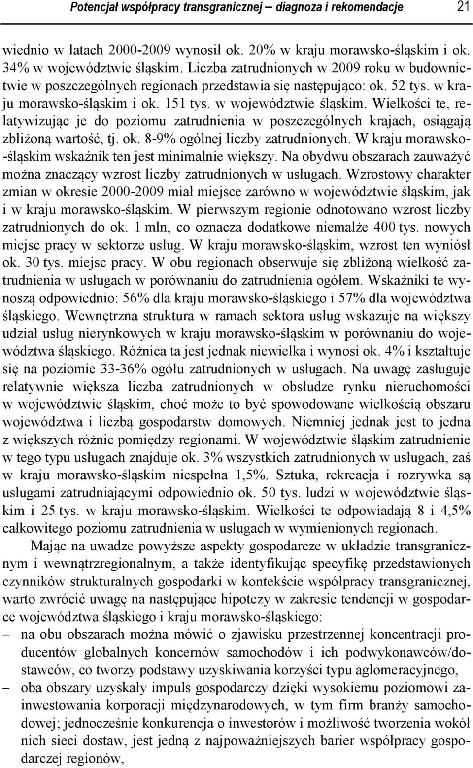 Wielkości te, relatywizując je do poziomu zatrudnienia w poszczególnych krajach, osiągają zbliżoną wartość, tj. ok. 8-9% ogólnej liczby zatrudnionych.