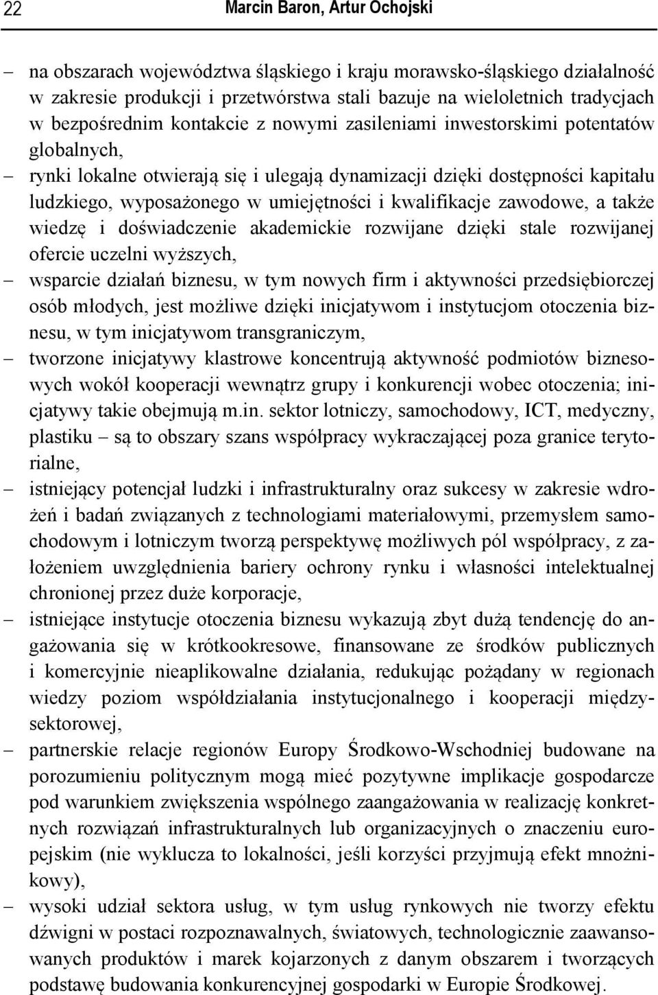 zawodowe, a także wiedzę i doświadczenie akademickie rozwijane dzięki stale rozwijanej ofercie uczelni wyższych, wsparcie działań biznesu, w tym nowych firm i aktywności przedsiębiorczej osób