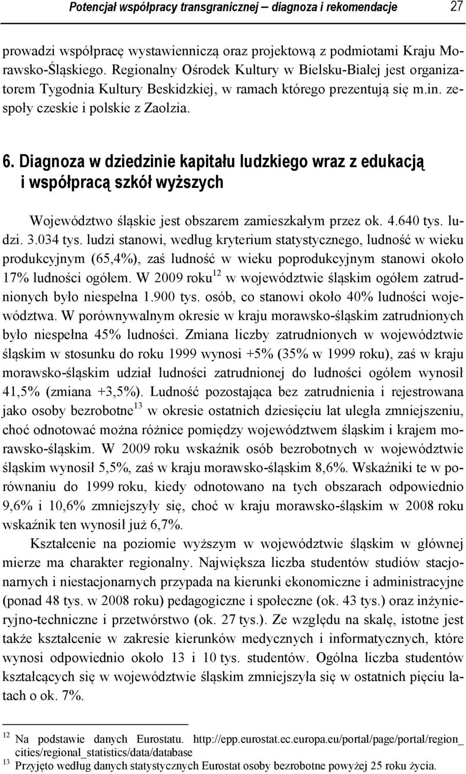 Diagnoza w dziedzinie kapitału ludzkiego wraz z edukacją i współpracą szkół wyższych Województwo śląskie jest obszarem zamieszkałym przez ok. 4.640 tys. ludzi. 3.034 tys.