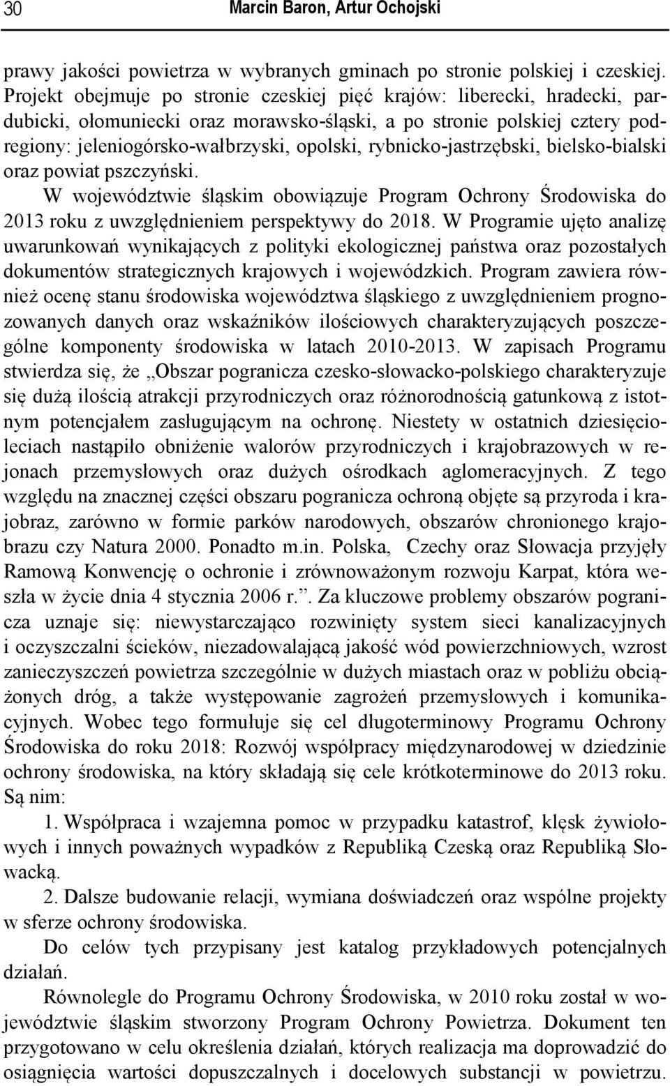 rybnicko-jastrzębski, bielsko-bialski oraz powiat pszczyński. W województwie śląskim obowiązuje Program Ochrony Środowiska do 2013 roku z uwzględnieniem perspektywy do 2018.