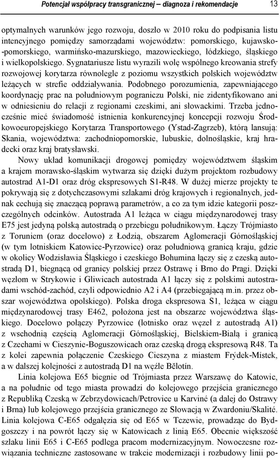 Sygnatariusze listu wyrazili wolę wspólnego kreowania strefy rozwojowej korytarza równolegle z poziomu wszystkich polskich województw leżących w strefie oddziaływania.