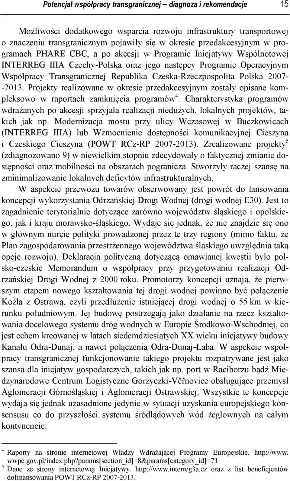 Czeska-Rzeczpospolita Polska 2007- -2013. Projekty realizowane w okresie przedakcesyjnym zostały opisane kompleksowo w raportach zamknięcia programów 4.