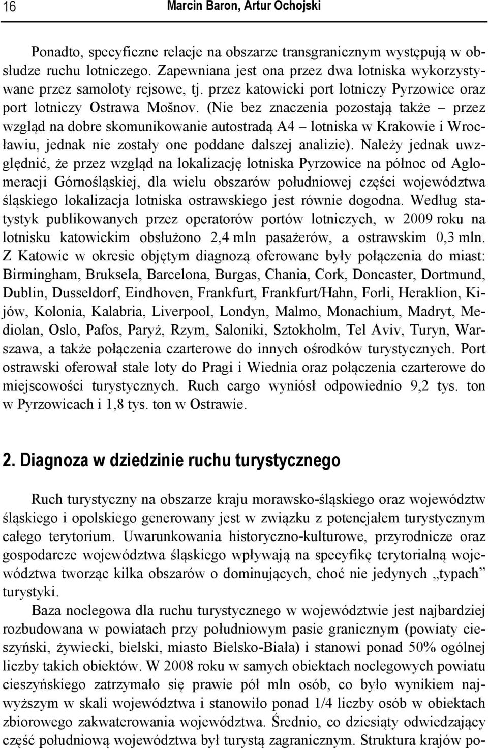 (Nie bez znaczenia pozostają także przez wzgląd na dobre skomunikowanie autostradą A4 lotniska w Krakowie i Wrocławiu, jednak nie zostały one poddane dalszej analizie).