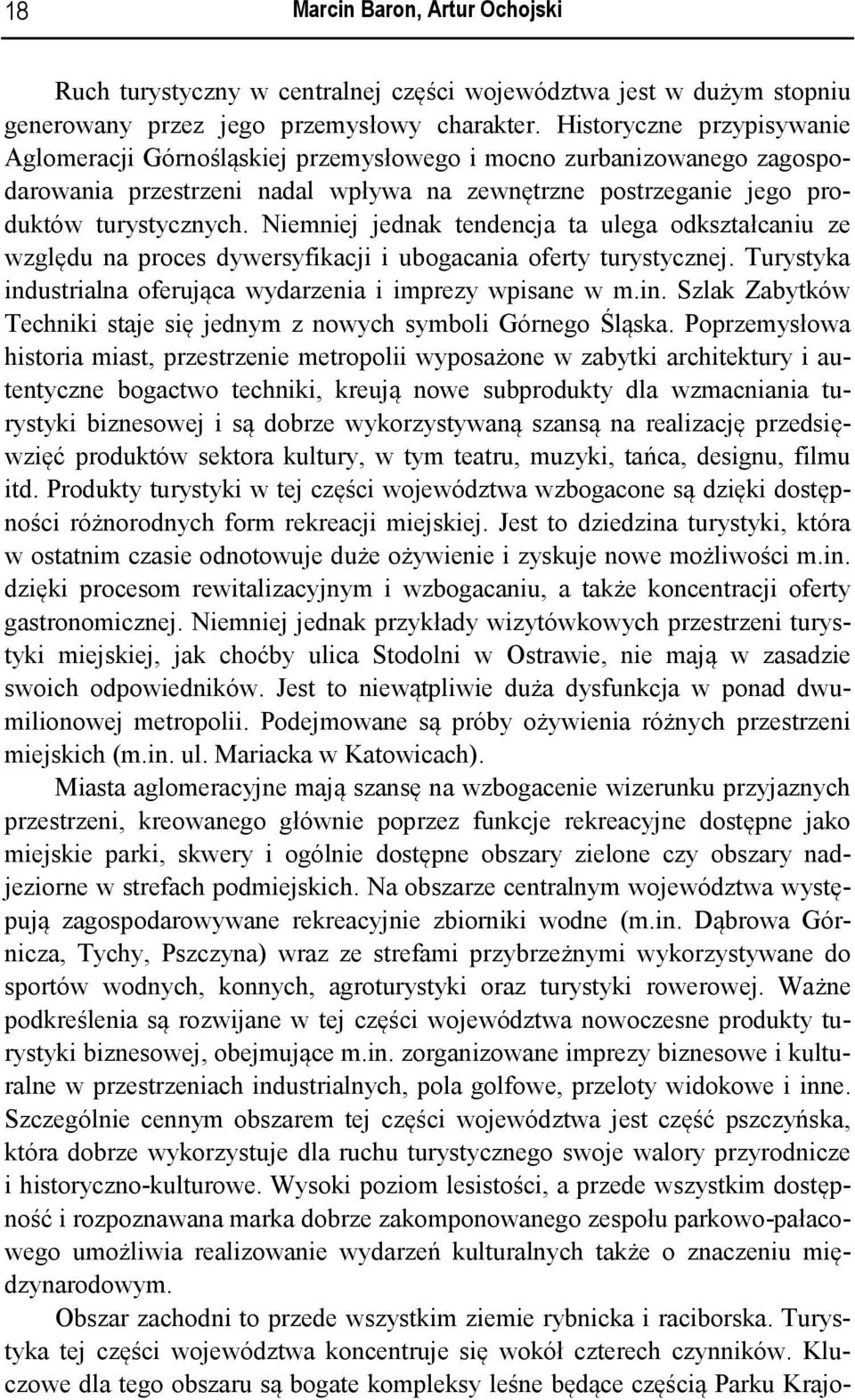 Niemniej jednak tendencja ta ulega odkształcaniu ze względu na proces dywersyfikacji i ubogacania oferty turystycznej. Turystyka ind