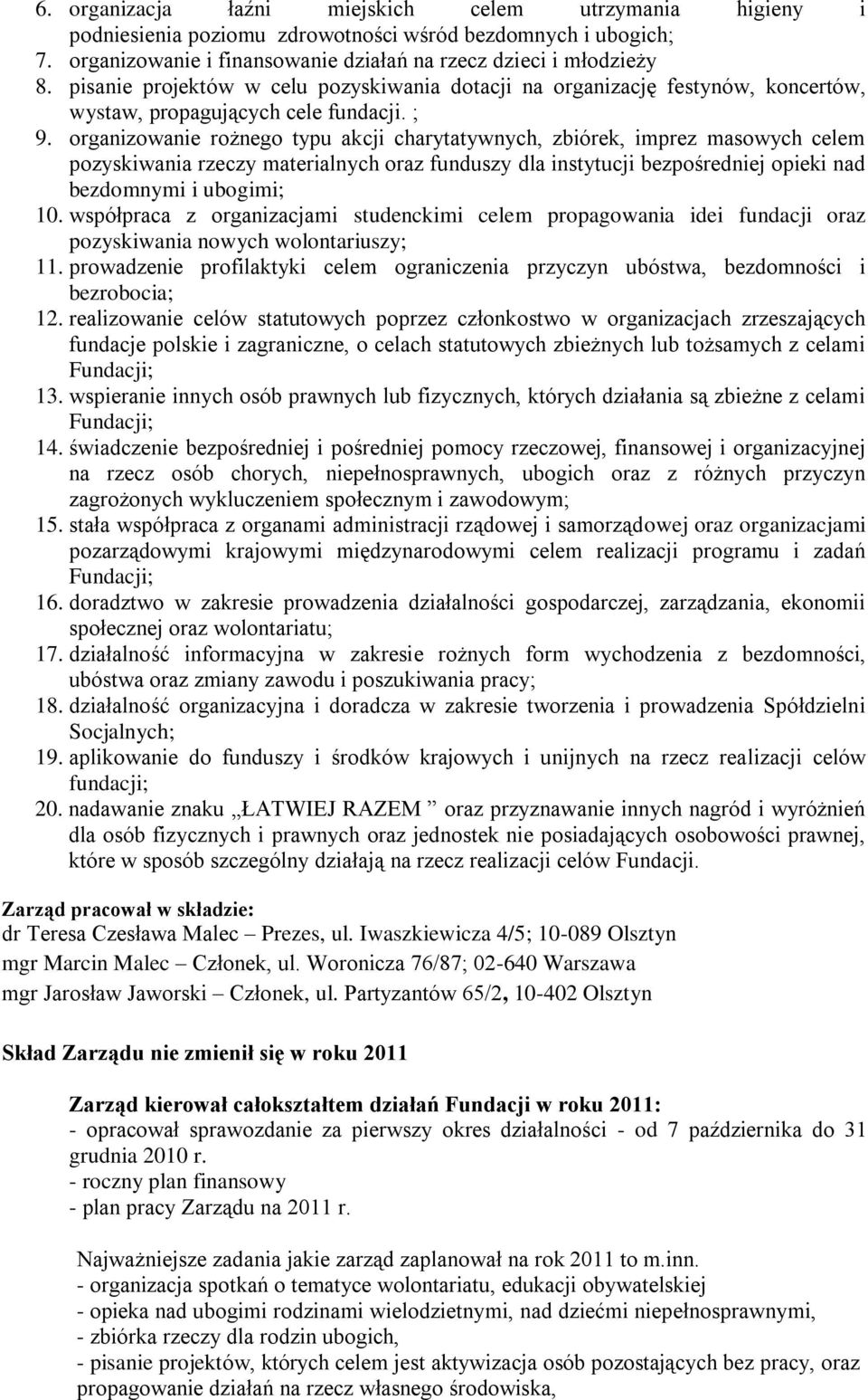 organizowanie rożnego typu akcji charytatywnych, zbiórek, imprez masowych celem pozyskiwania rzeczy materialnych oraz funduszy dla instytucji bezpośredniej opieki nad bezdomnymi i ubogimi; 10.