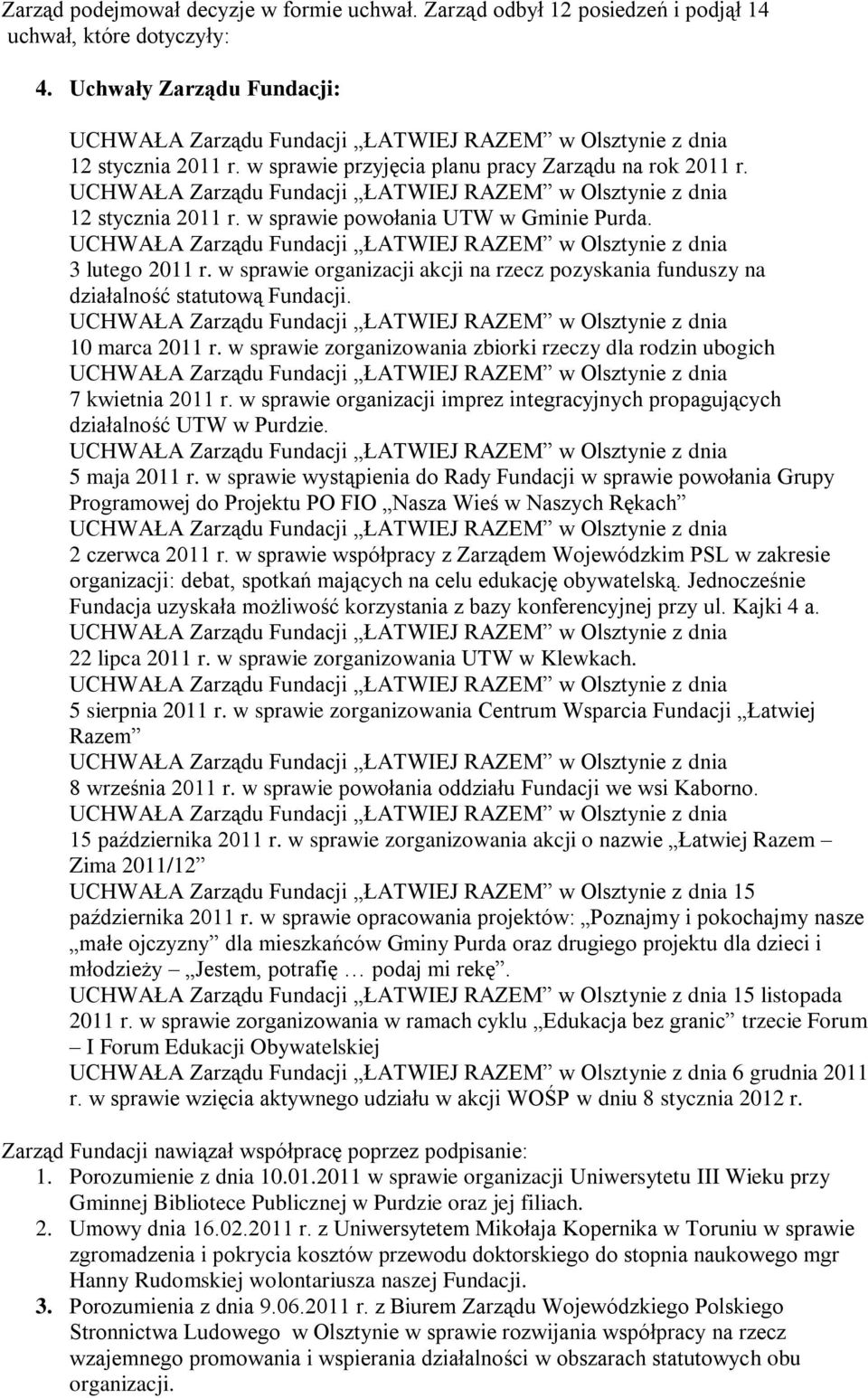 w sprawie organizacji akcji na rzecz pozyskania funduszy na działalność statutową Fundacji. 10 marca 2011 r. w sprawie zorganizowania zbiorki rzeczy dla rodzin ubogich 7 kwietnia 2011 r.