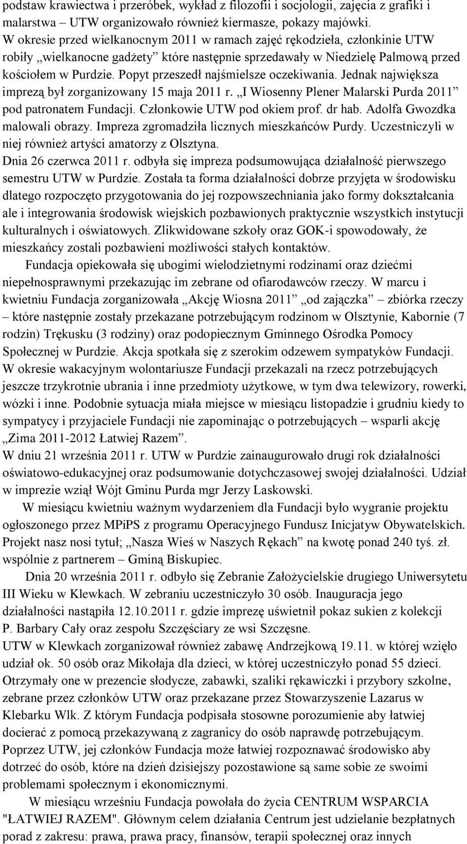 Popyt przeszedł najśmielsze oczekiwania. Jednak największa imprezą był zorganizowany 15 maja 2011 r. I Wiosenny Plener Malarski Purda 2011 pod patronatem Fundacji. Członkowie UTW pod okiem prof.