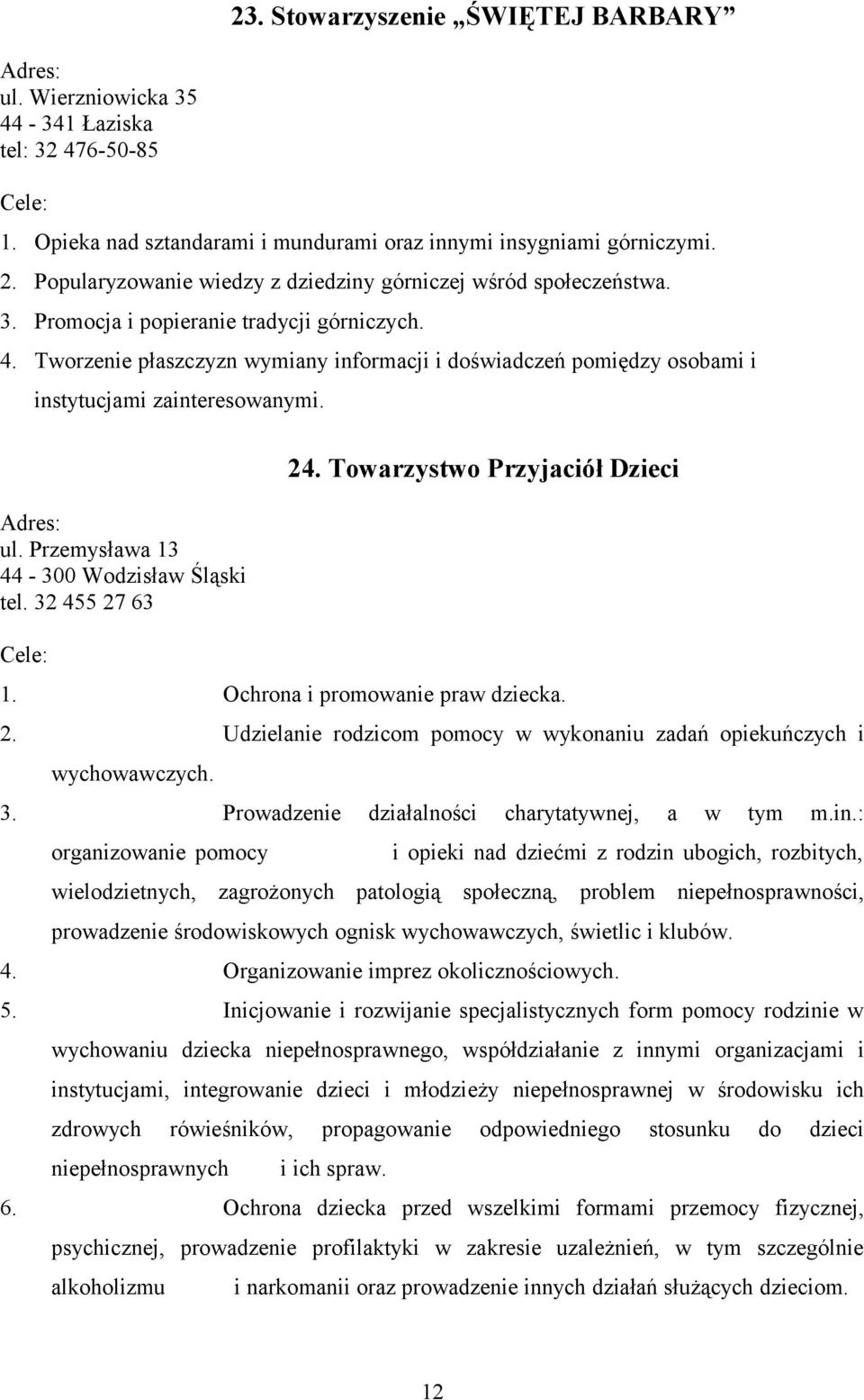 Tworzenie płaszczyzn wymiany informacji i doświadczeń pomiędzy osobami i instytucjami zainteresowanymi. ul. Przemysława 13 tel. 32 455 27 63 24. Towarzystwo Przyjaciół Dzieci 1.