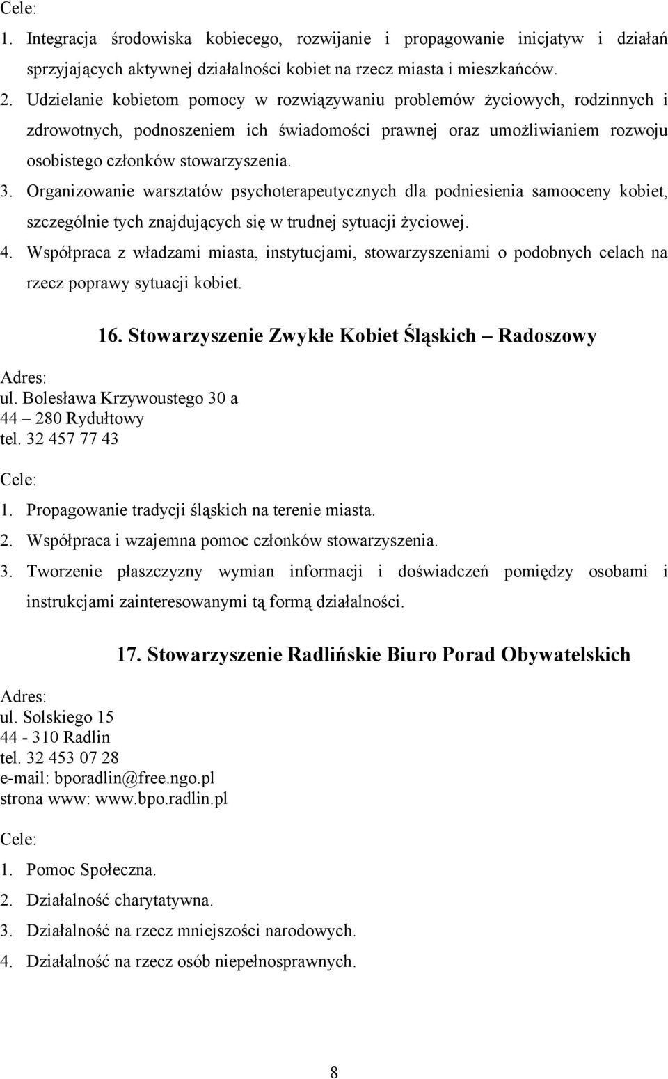 Organizowanie warsztatów psychoterapeutycznych dla podniesienia samooceny kobiet, szczególnie tych znajdujących się w trudnej sytuacji życiowej. 4.