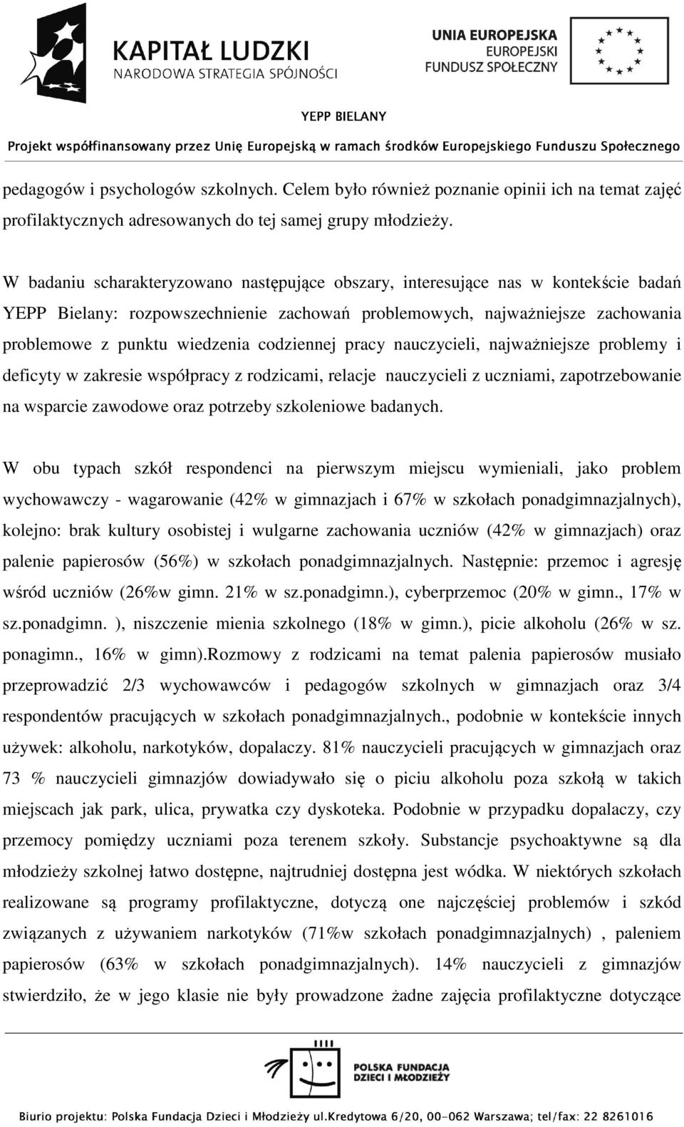 codziennej pracy nauczycieli, najważniejsze problemy i deficyty w zakresie współpracy z rodzicami, relacje nauczycieli z uczniami, zapotrzebowanie na wsparcie zawodowe oraz potrzeby szkoleniowe