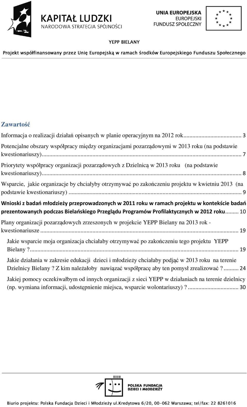 .. 8 Wsparcie, jakie organizacje by chciałyby otrzymywać po zakończeniu projektu w kwietniu 2013 (na podstawie kwestionariuszy).