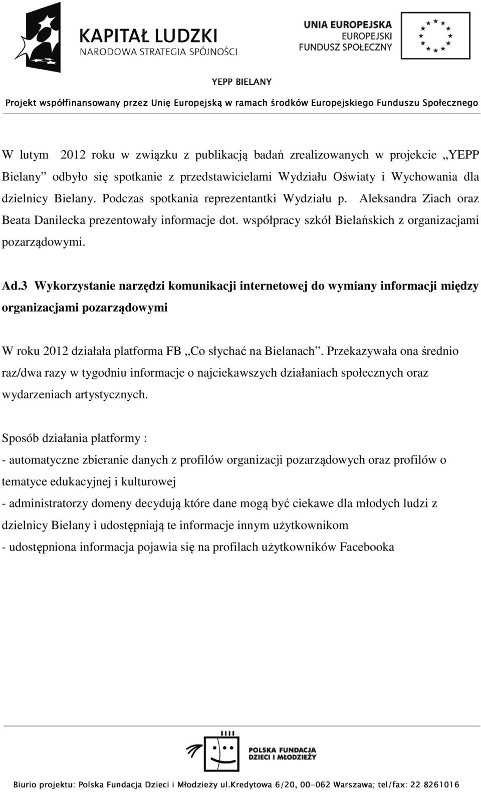 3 Wykorzystanie narzędzi komunikacji internetowej do wymiany informacji między organizacjami pozarządowymi W roku 2012 działała platforma FB Co słychać na Bielanach.