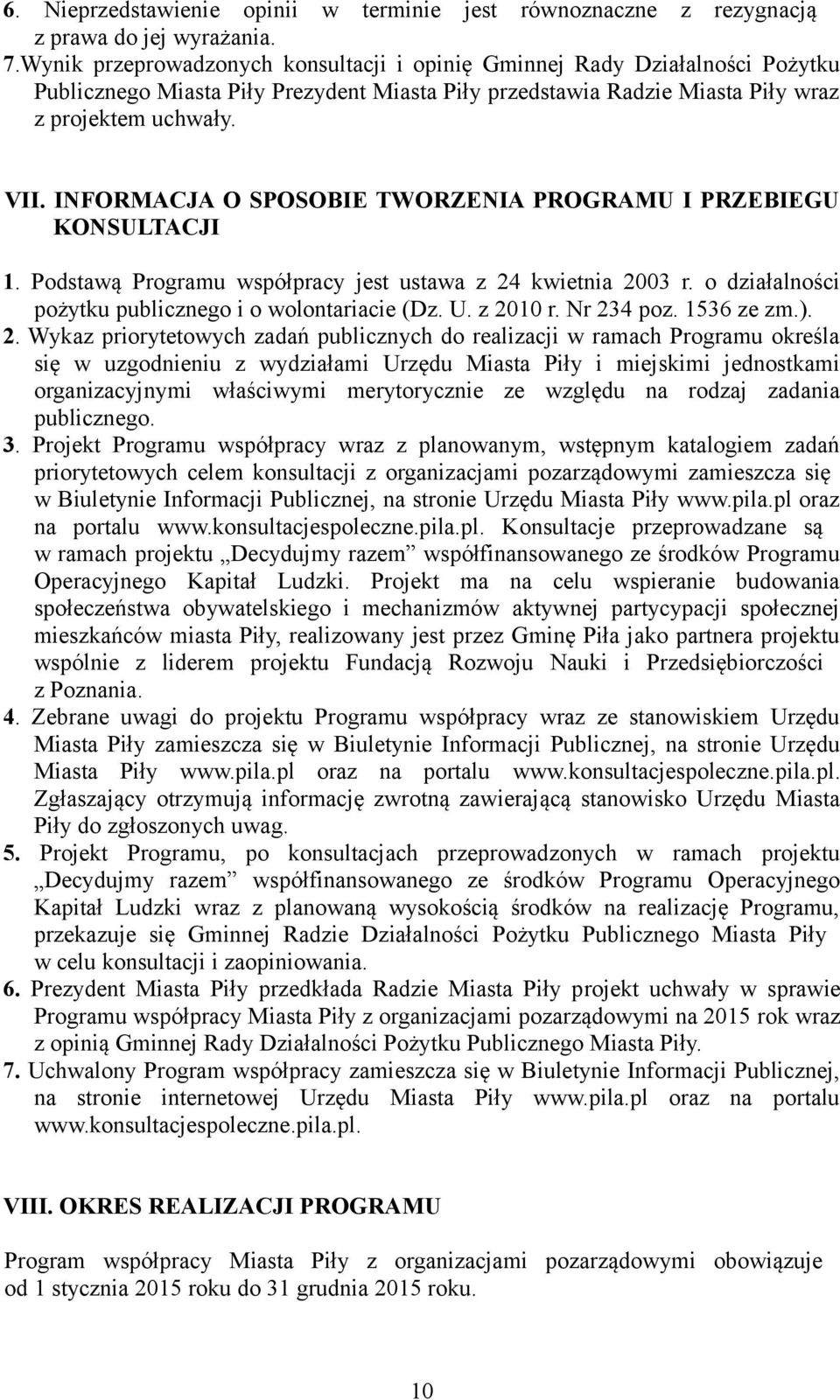 INFORMACJA O SPOSOBIE TWORZENIA PROGRAMU I PRZEBIEGU KONSULTACJI 1. Podstawą Programu współpracy jest ustawa z 24 kwietnia 2003 r. o działalności pożytku publicznego i o wolontariacie (Dz. U.