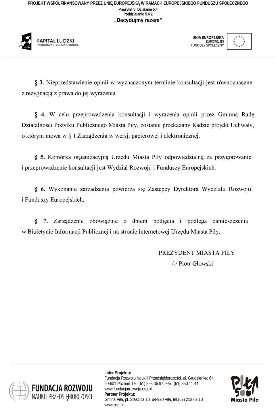 W celu przeprowadzenia konsultacji i wyrażenia opinii przez Gminną Radę Działalności Pożytku Publicznego Miasta Piły, zostanie przekazany Radzie projekt Uchwały, o którym mowa w 1 Zarządzenia w