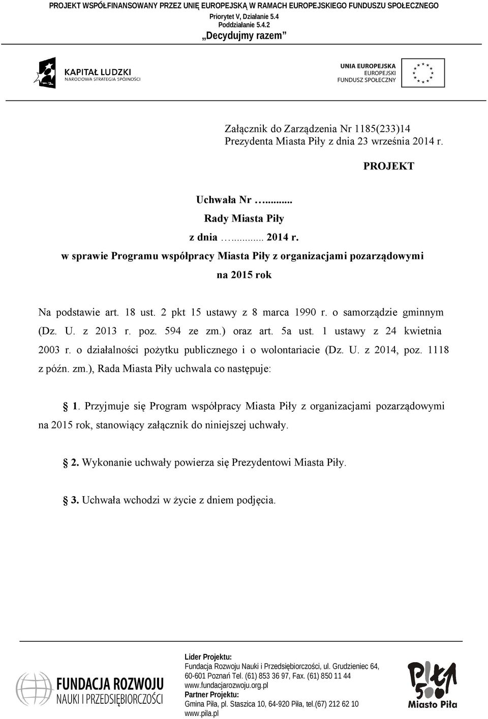 PROJEKT Uchwała Nr... Rady Miasta Piły z dnia... 2014 r. w sprawie Programu współpracy Miasta Piły z organizacjami pozarządowymi na 2015 rok Na podstawie art. 18 ust. 2 pkt 15 ustawy z 8 marca 1990 r.