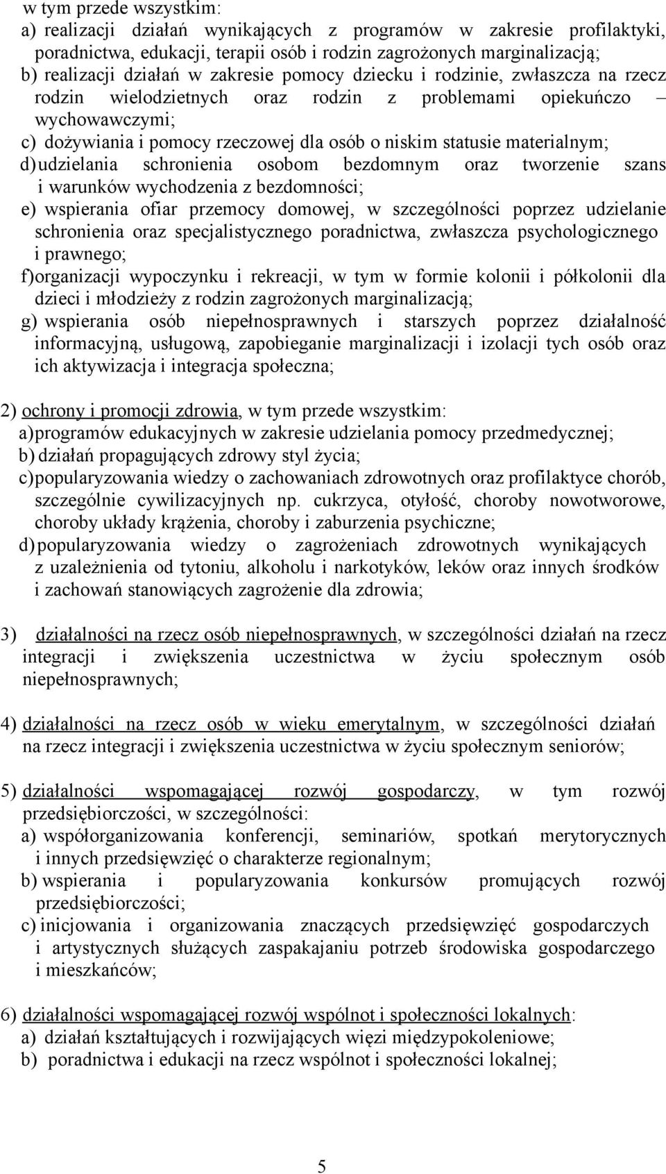 materialnym; d)udzielania schronienia osobom bezdomnym oraz tworzenie szans i warunków wychodzenia z bezdomności; e) wspierania ofiar przemocy domowej, w szczególności poprzez udzielanie schronienia