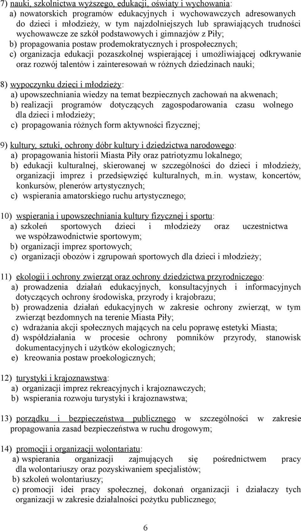 odkrywanie oraz rozwój talentów i zainteresowań w różnych dziedzinach nauki; 8) wypoczynku dzieci i młodzieży: a) upowszechniania wiedzy na temat bezpiecznych zachowań na akwenach; b) realizacji