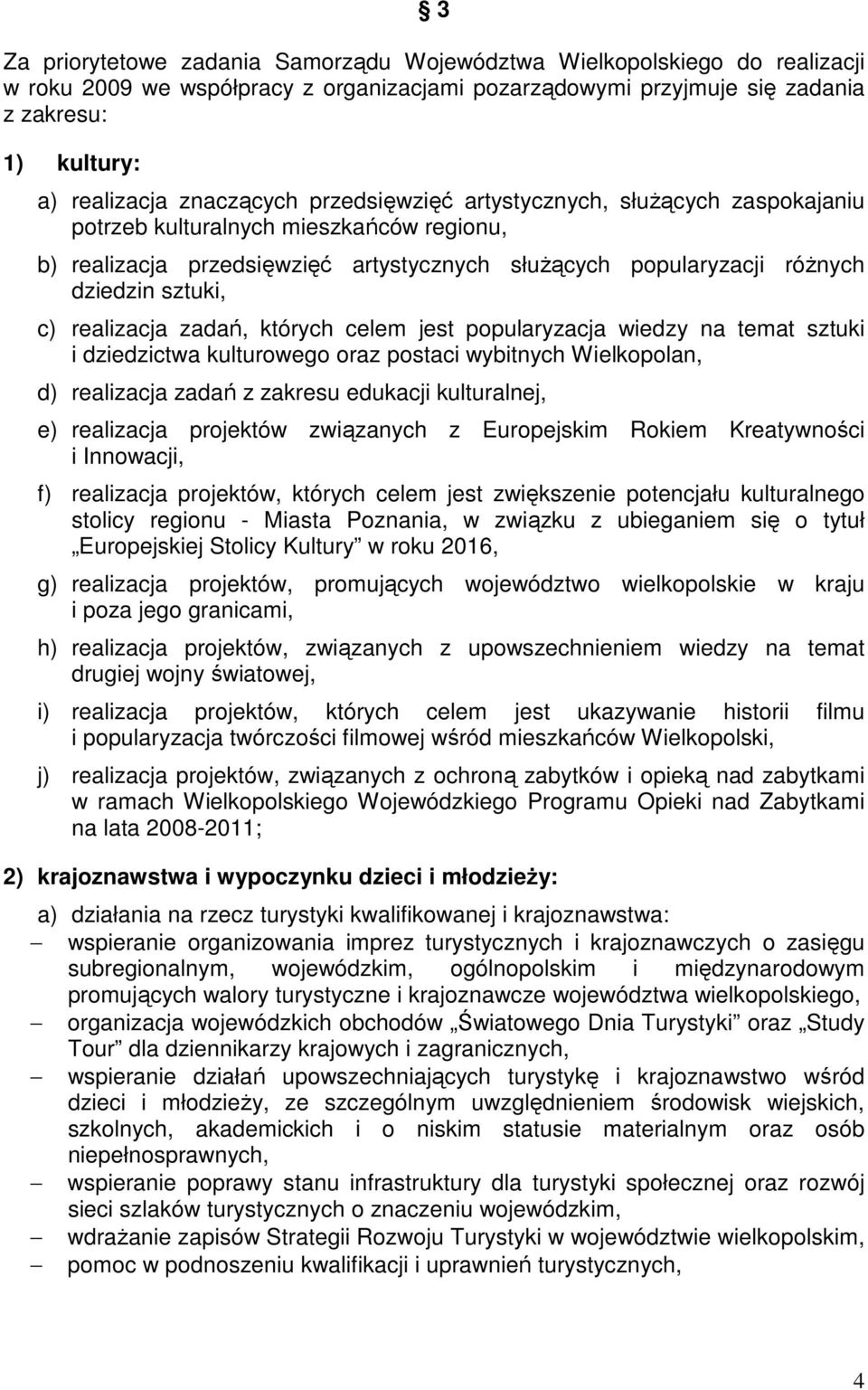 realizacja zadań, których celem jest popularyzacja wiedzy na temat sztuki i dziedzictwa kulturowego oraz postaci wybitnych Wielkopolan, d) realizacja zadań z zakresu edukacji kulturalnej, e)