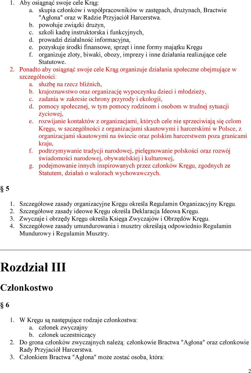 organizuje zloty, biwaki, obozy, imprezy i inne działania realizujące cele Statutowe. 2. Ponadto aby osiągnąć swoje cele Krąg organizuje działania społeczne obejmujące w szczególności: a.