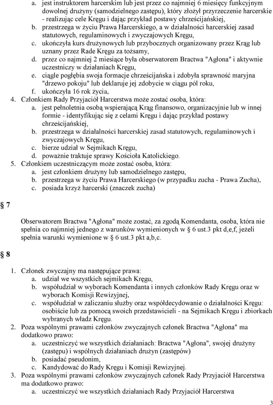 postawy chrześcijańskiej, b. przestrzega w życiu Prawa Harcerskiego, a w działalności harcerskiej zasad statutowych, regulaminowych i zwyczajowych Kręgu, c.