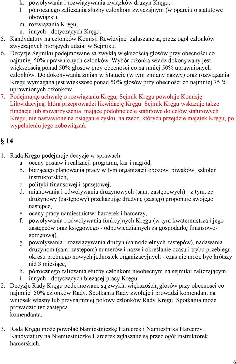 Decyzje Sejmiku podejmowane są zwykłą większością głosów przy obecności co najmniej 50% uprawnionych członków.