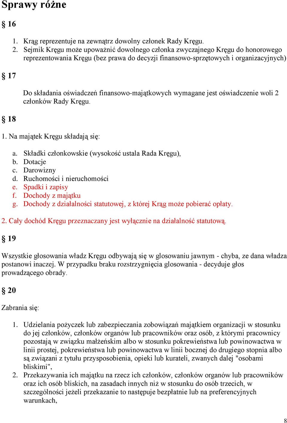 finansowo-majątkowych wymagane jest oświadczenie woli 2 członków Rady Kręgu. 1. Na majątek Kręgu składają się: a. Składki członkowskie (wysokość ustala Rada Kręgu), b. Dotacje c. Darowizny d.