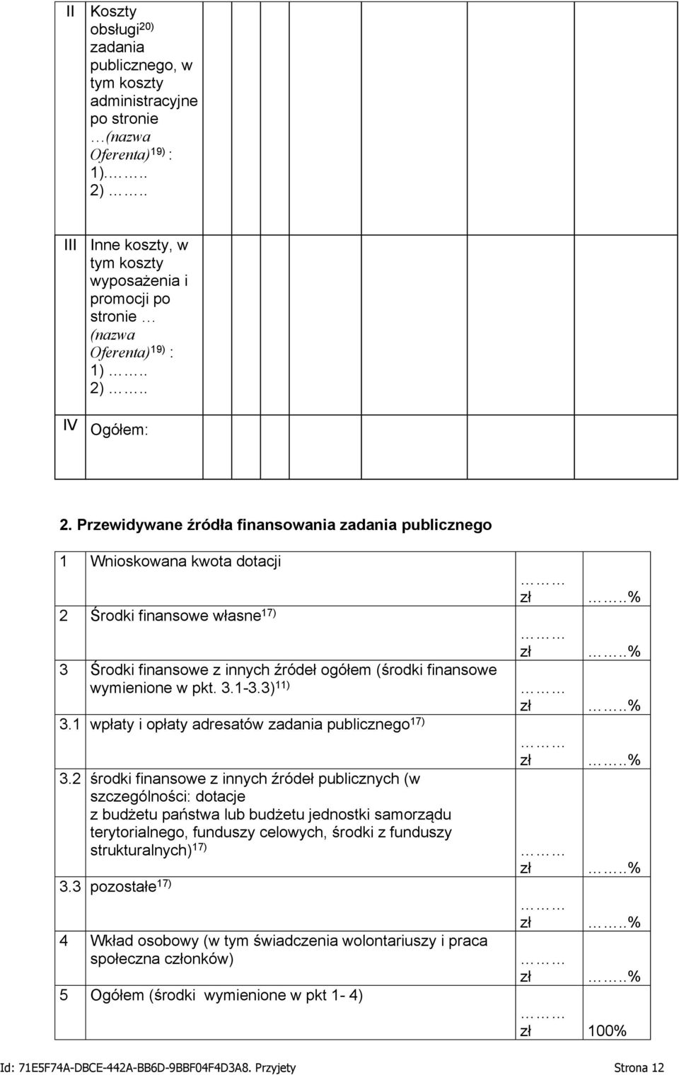 .% 2 Środki finansowe własne 17) 3 Środki finansowe z innych źródeł ogółem (środki finansowe wymienione w pkt. 3.1-3.3) 11) zł zł..%..% 3.1 wpłaty i opłaty adresatów zadania publicznego 17) 3.