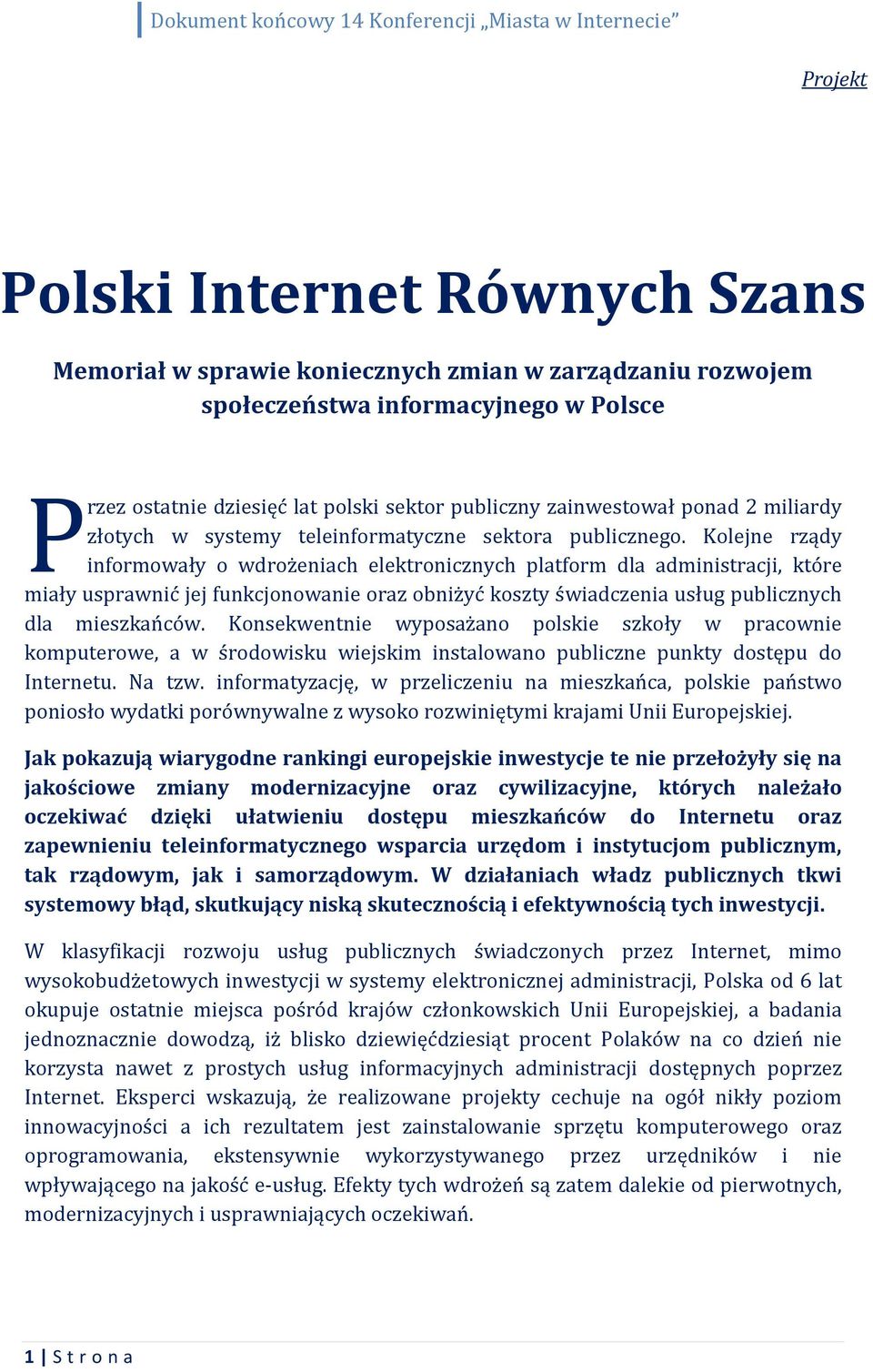 Kolejne rządy informowały o wdrożeniach elektronicznych platform dla administracji, które miały usprawnić jej funkcjonowanie oraz obniżyć koszty świadczenia usług publicznych dla mieszkańców.