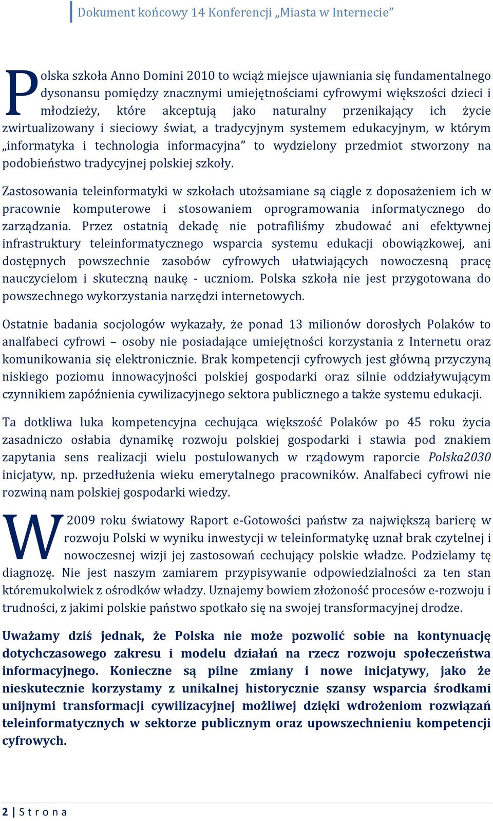 tradycyjnej polskiej szkoły. Zastosowania teleinformatyki w szkołach utożsamiane są ciągle z doposażeniem ich w pracownie komputerowe i stosowaniem oprogramowania informatycznego do zarządzania.