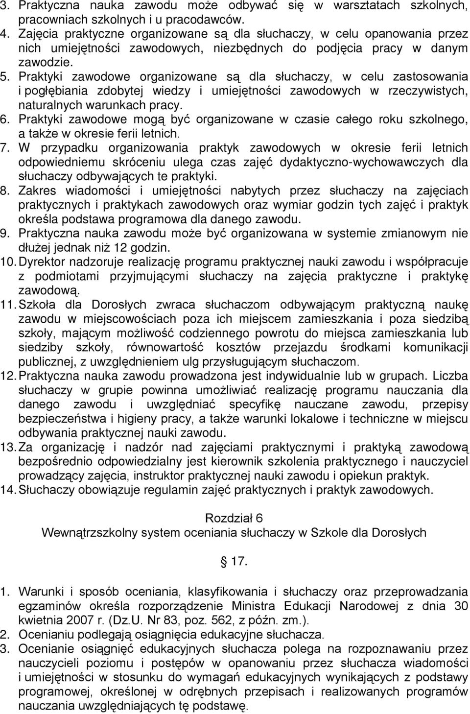 Praktyki zawodowe organizowane są dla słuchaczy, w celu zastosowania i pogłębiania zdobytej wiedzy i umiejętności zawodowych w rzeczywistych, naturalnych warunkach pracy. 6.