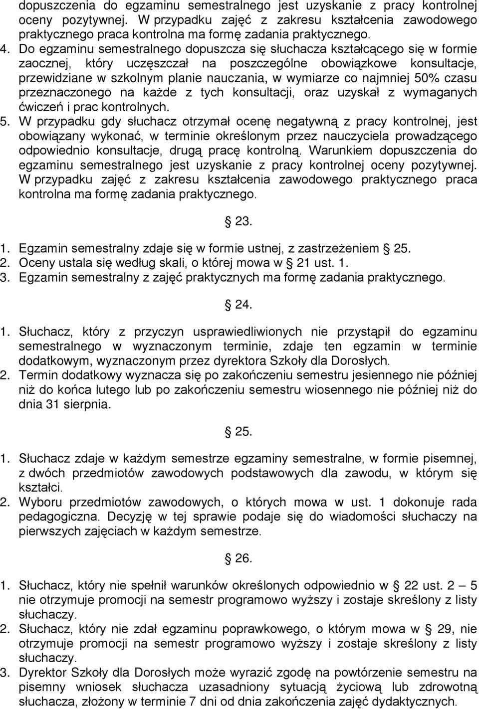 Do egzaminu semestralnego dopuszcza się słuchacza kształcącego się w formie zaocznej, który uczęszczał na poszczególne obowiązkowe konsultacje, przewidziane w szkolnym planie nauczania, w wymiarze co