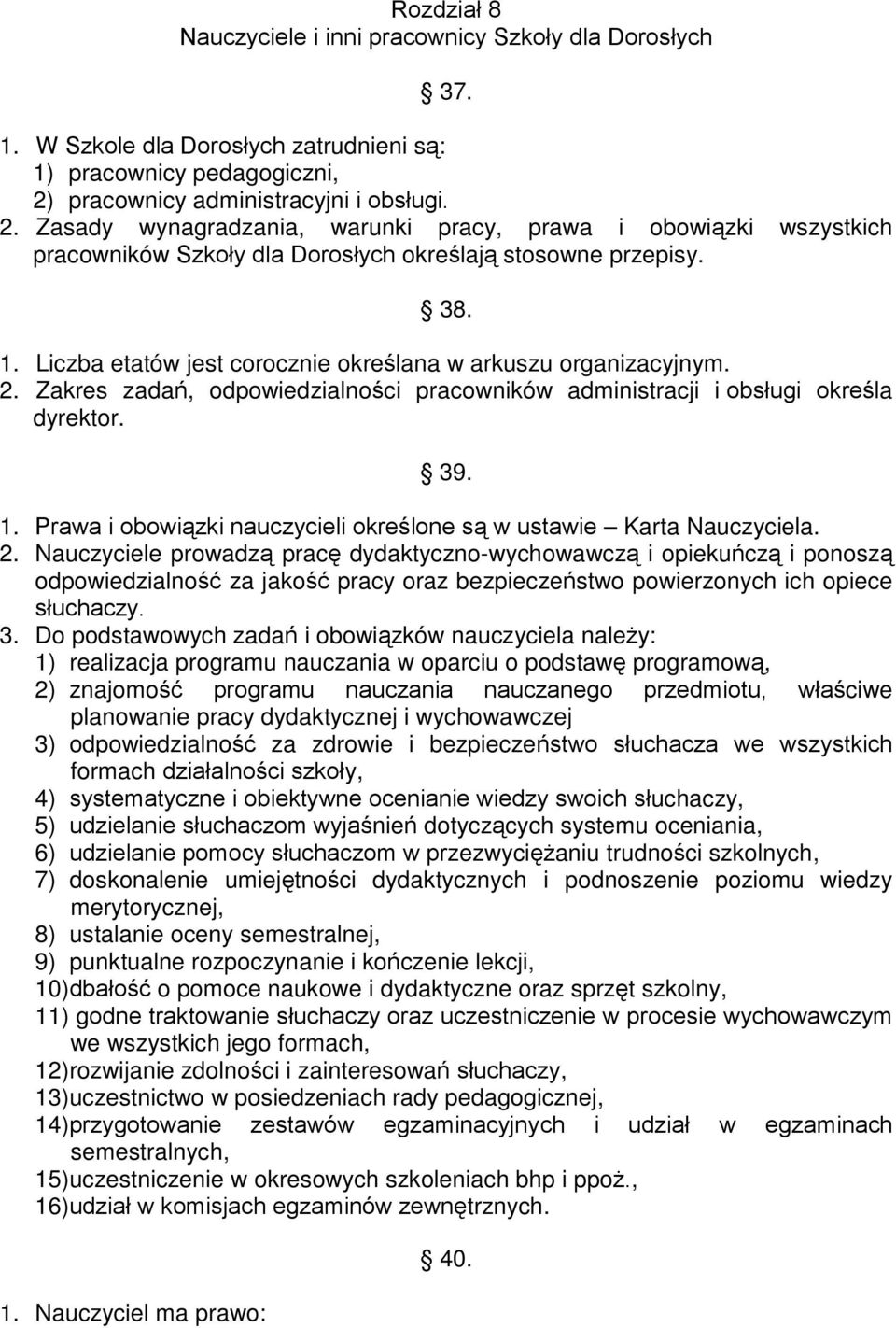 Liczba etatów jest corocznie określana w arkuszu organizacyjnym. 2. Zakres zadań, odpowiedzialności pracowników administracji i obsługi określa dyrektor. 39. 1.