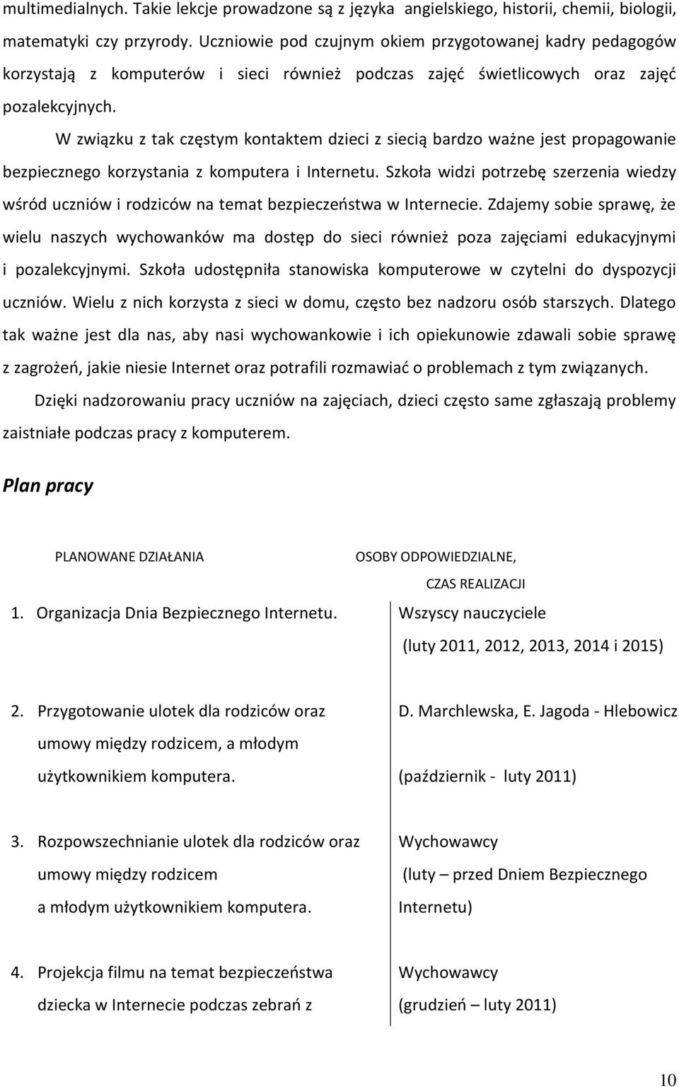 W związku z tak częstym kontaktem dzieci z siecią bardzo ważne jest propagowanie bezpiecznego korzystania z komputera i Internetu.