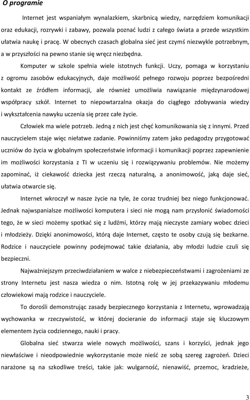 Uczy, pomaga w korzystaniu z ogromu zasobów edukacyjnych, daje możliwośd pełnego rozwoju poprzez bezpośredni kontakt ze źródłem informacji, ale również umożliwia nawiązanie międzynarodowej współpracy