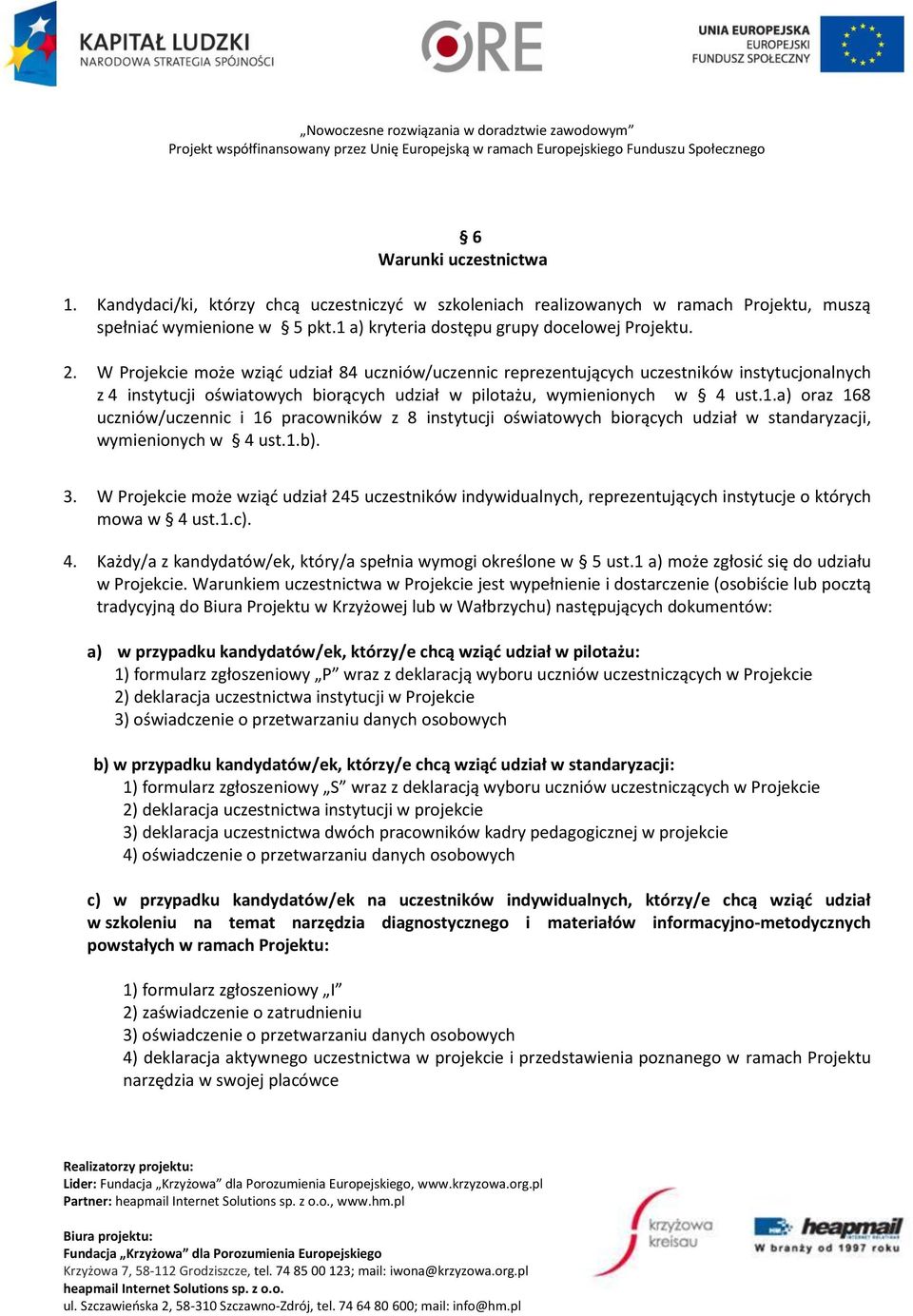 a) oraz 168 uczniów/uczennic i 16 pracowników z 8 instytucji oświatowych biorących udział w standaryzacji, wymienionych w 4 ust.1.b). 3.