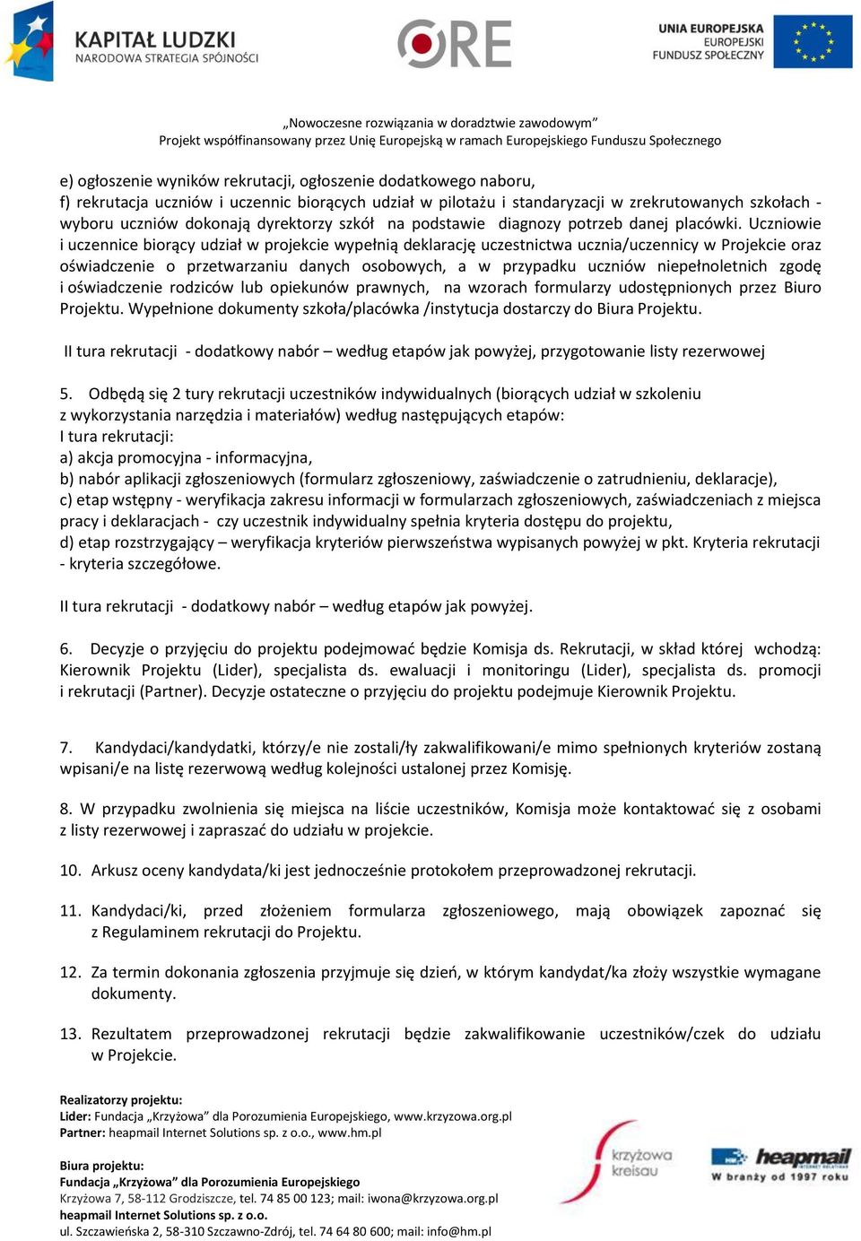 Uczniowie i uczennice biorący udział w projekcie wypełnią deklarację uczestnictwa ucznia/uczennicy w Projekcie oraz oświadczenie o przetwarzaniu danych osobowych, a w przypadku uczniów