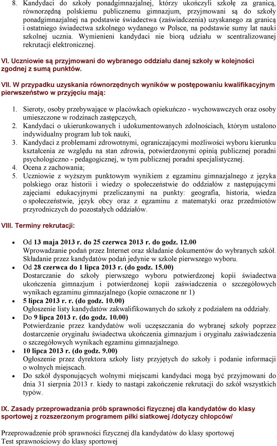 Wymienieni kandydaci nie biorą udziału w scentralizowanej rekrutacji elektronicznej. VI. Uczniowie są przyjmowani do wybranego oddziału danej szkoły w kolejności zgodnej z sumą punktów. VII.