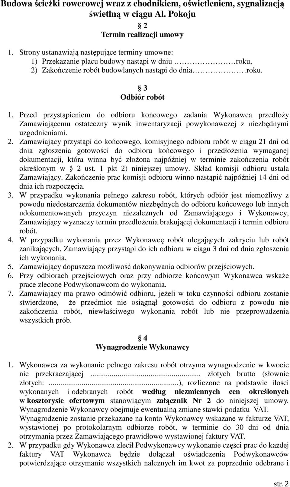 Zamawiający przystąpi do końcowego, komisyjnego odbioru robót w ciągu 21 dni od dnia zgłoszenia gotowości do odbioru końcowego i przedłoŝenia wymaganej dokumentacji, która winna być złoŝona