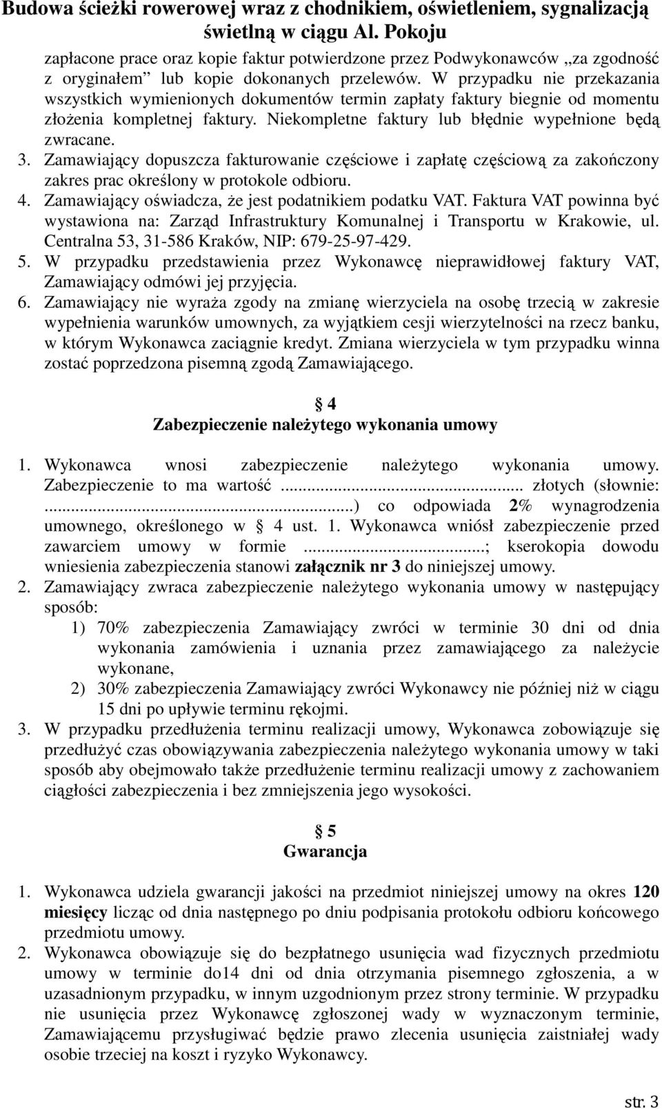 Zamawiający dopuszcza fakturowanie częściowe i zapłatę częściową za zakończony zakres prac określony w protokole odbioru. 4. Zamawiający oświadcza, Ŝe jest podatnikiem podatku VAT.