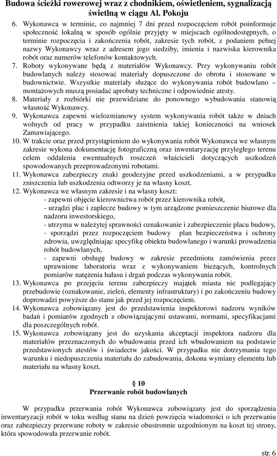 Roboty wykonywane będą z materiałów Wykonawcy. Przy wykonywaniu robót budowlanych naleŝy stosować materiały dopuszczone do obrotu i stosowane w budownictwie.