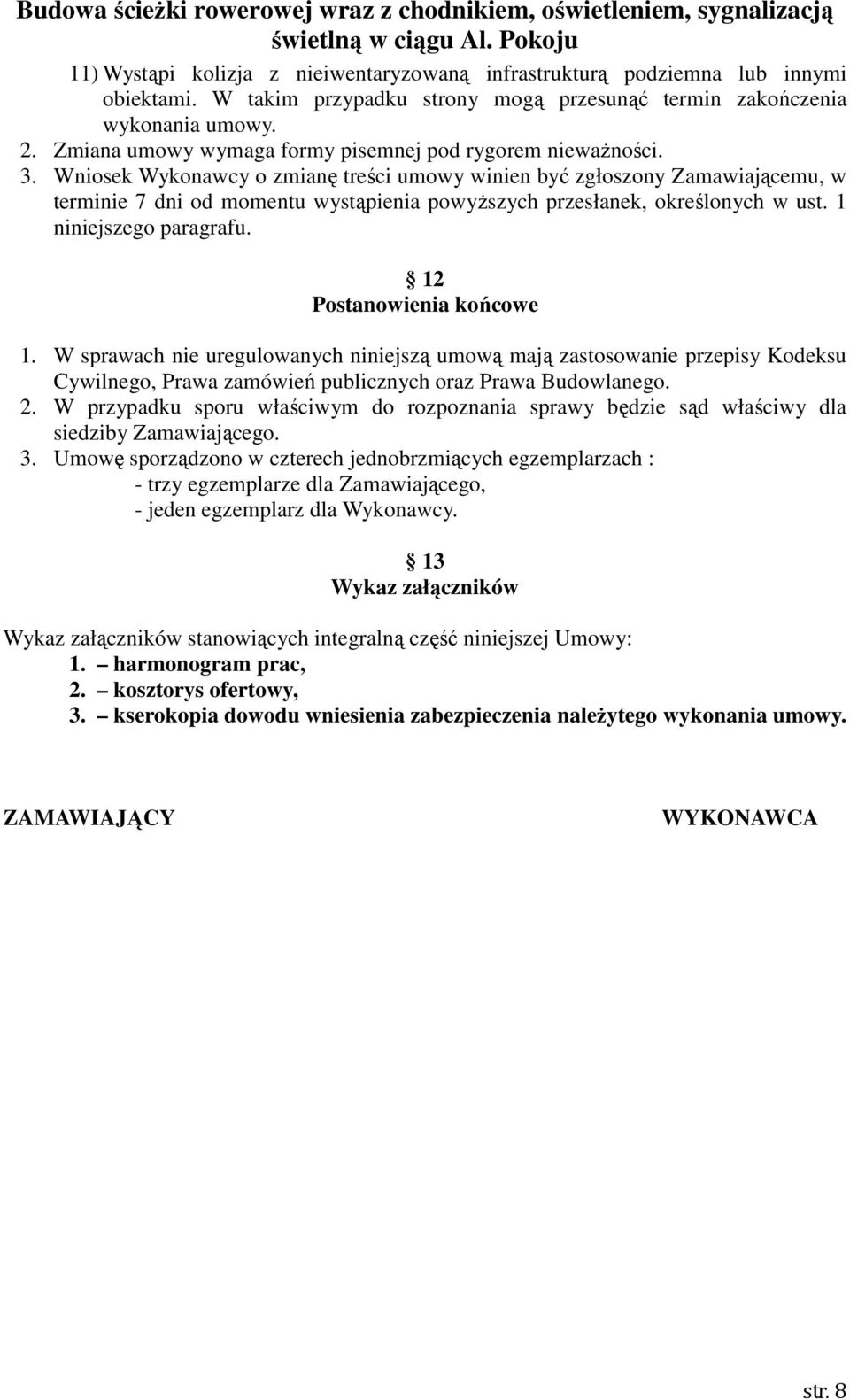 Wniosek Wykonawcy o zmianę treści umowy winien być zgłoszony Zamawiającemu, w terminie 7 dni od momentu wystąpienia powyŝszych przesłanek, określonych w ust. 1 niniejszego paragrafu.