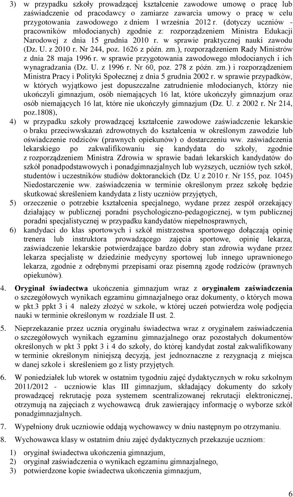 1626 z późn. zm.), rozporządzeniem Rady Ministrów z dnia 28 maja 1996 r. w sprawie przygotowania zawodowego młodocianych i ich wynagradzania (Dz. U. z 1996 r. Nr 60, poz. 278 z późn. zm.) i rozporządzeniem Ministra Pracy i Polityki Społecznej z dnia 5 grudnia 2002 r.