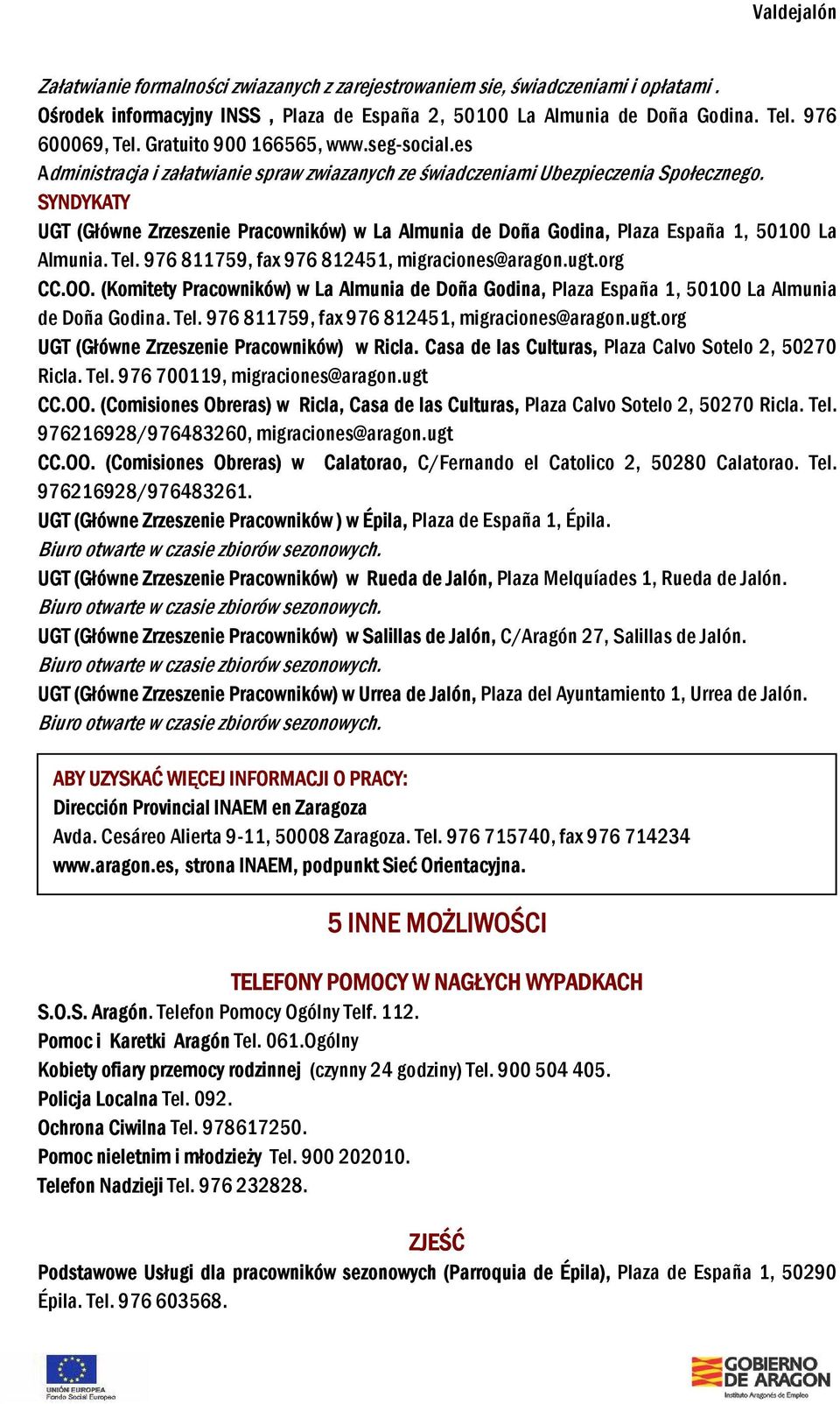 SYNDYKATY UGT (Główne Zrzeszenie Pracowników) w La Almunia de Doña Godina, Plaza España 1, 50100 La Almunia. Tel. 976 811759, fax 976 812451, migraciones@aragon.ugt.org CC.OO.