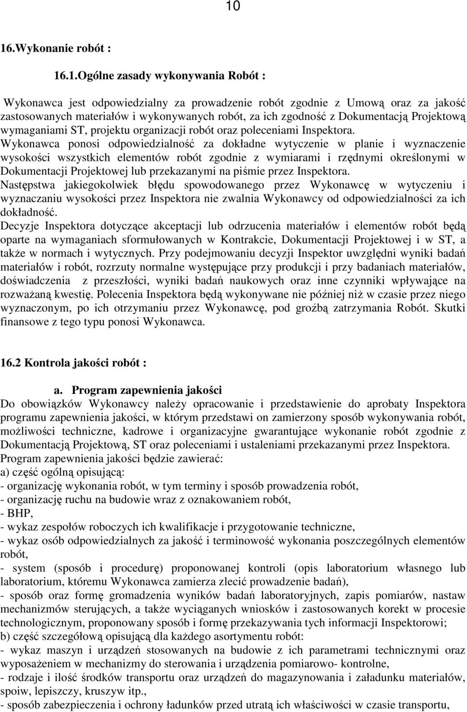 Wykonawca ponosi odpowiedzialność za dokładne wytyczenie w planie i wyznaczenie wysokości wszystkich elementów robót zgodnie z wymiarami i rzędnymi określonymi w Dokumentacji Projektowej lub