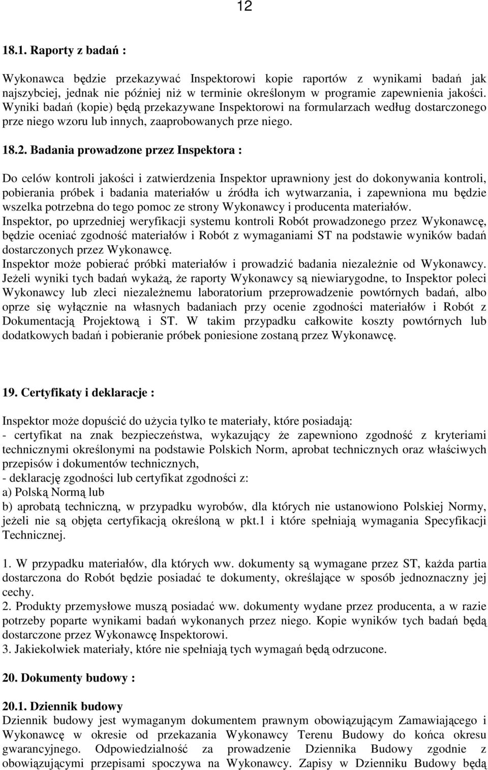 Badania prowadzone przez Inspektora : Do celów kontroli jakości i zatwierdzenia Inspektor uprawniony jest do dokonywania kontroli, pobierania próbek i badania materiałów u źródła ich wytwarzania, i