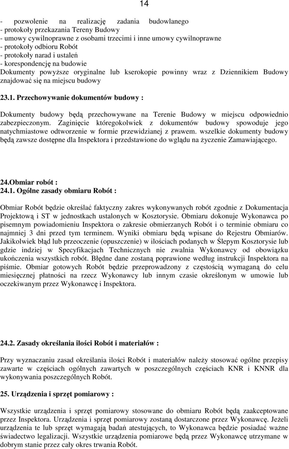 Przechowywanie dokumentów budowy : Dokumenty budowy będą przechowywane na Terenie Budowy w miejscu odpowiednio zabezpieczonym.