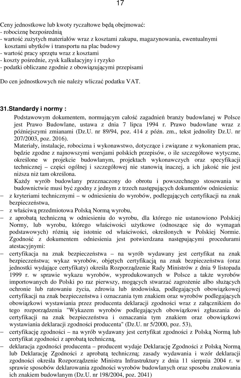 podatku VAT. 31.Standardy i normy : Podstawowym dokumentem, normującym całość zagadnień branŝy budowlanej w Polsce jest Prawo Budowlane, ustawa z dnia 7 lipca 1994 r.