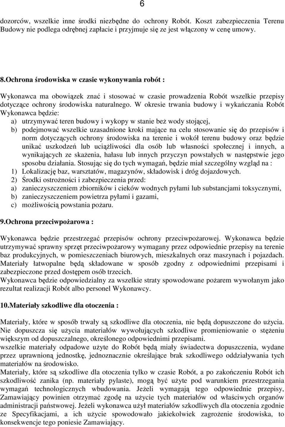 W okresie trwania budowy i wykańczania Robót Wykonawca będzie: a) utrzymywać teren budowy i wykopy w stanie beŝ wody stojącej, b) podejmować wszelkie uzasadnione kroki mające na celu stosowanie się